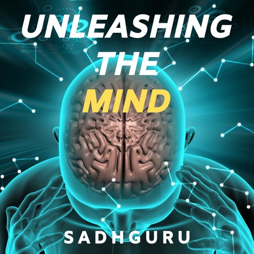 Unleashing The Mind, Sadhguru