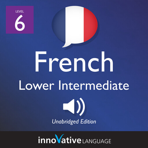Learn French - Level 6: Lower Intermediate French, Innovative Language Learning, FrenchPod101.com