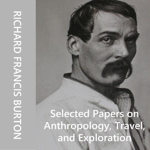 Selected Papers on Anthropology, Travel, and Exploration, Richard Burton