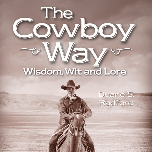 The Cowboy Way - Wisdom, Wit and Lore (Unabridged), Duane S. Radford