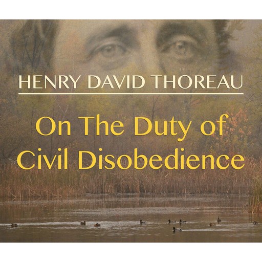 On the Duty of Civil Disobedience (Unabridged), Henry David Thoreau