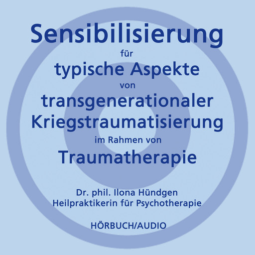 Sensibilisierung für typische Aspekte von transgenerationaler Kriegstraumatisierung im Rahmen von Traumatherapie, phil. Ilona Hündgen
