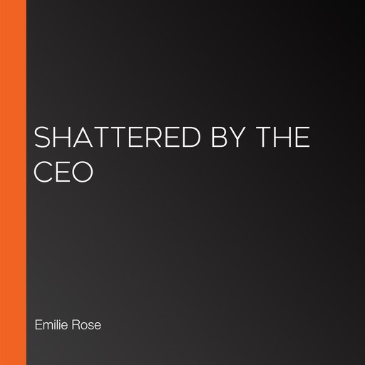 Shattered by the CEO, Emilie Rose