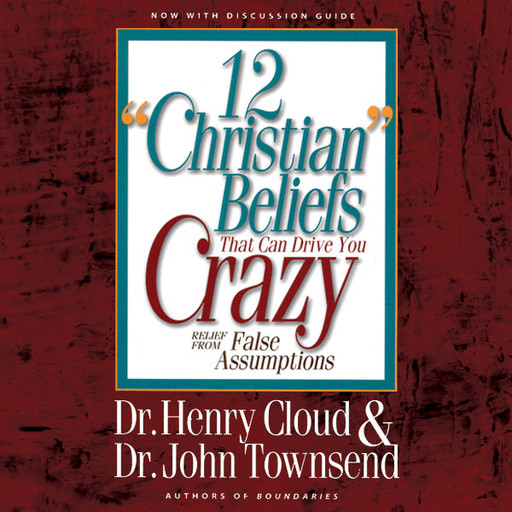 12 'Christian' Beliefs That Can Drive You Crazy, Henry Cloud, John Townsend