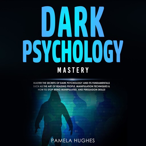 Dark Psychology Mastery: Master the Secrets of Dark Psychology and Its Fundamentals Such as the Art of Reading People, Manipulation Techniques & How to Stop Being Manipulated, and Persuasion Skills!, Pamela Hughes