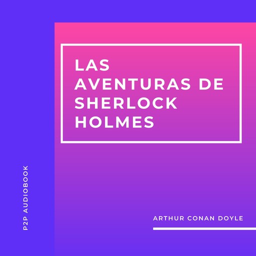 Las Aventuras de Sherlock Holmes (Completo), Arthur Conan Doyle