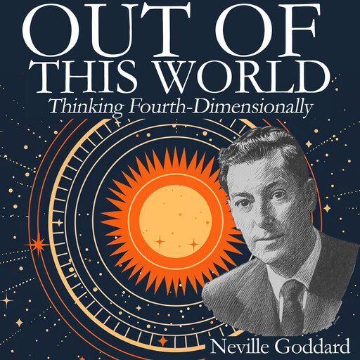 Out of This World: Thinking Fourth-Dimensionally, Neville Goddard
