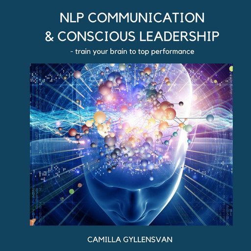 NLP Communication & conscious leadership, train your brain to top performance, Camilla Gyllensvan
