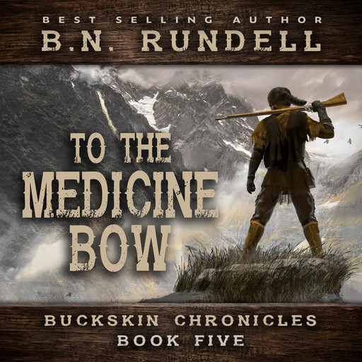 To The Medicine Bow (Buckskin Chronicles Book 5), B.N. Rundell