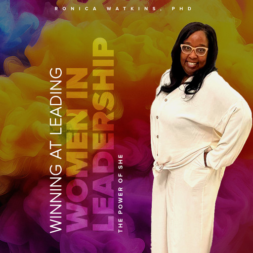Winning at Leading - Women in Leadership: The Power of She, Ronica Watkins