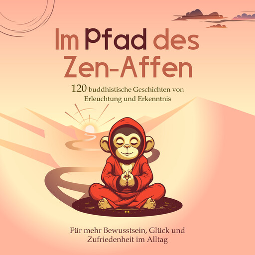 Im Pfad des Zen-Affen: 120 Buddhistische Geschichten von Erleuchtung und Erkenntnis | Für mehr Bewusstsein, Glück und Zufriedenheit im Alltag, Anandra Singh