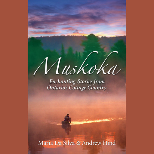 Muskoka - Enchanting Stories from Cottage Country (Unabridged), Andrew Hind, Maria Da Silva