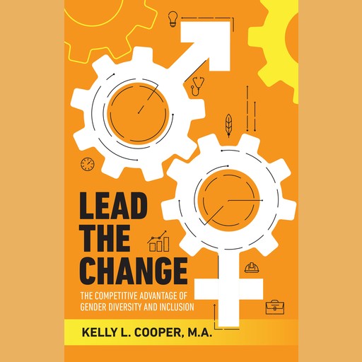 Lead the Change Book - The Competitive Advantage of Gender Diversity and Inclusion, Kelly Cooper