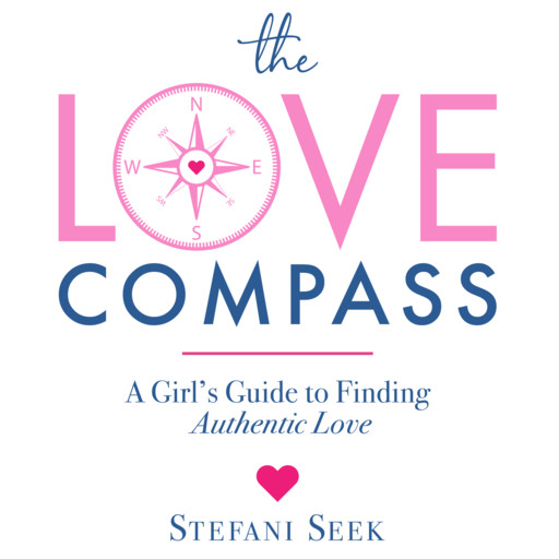 The Love Compass: A Girl’s Guide to Finding Authentic Love, Stefani Seek