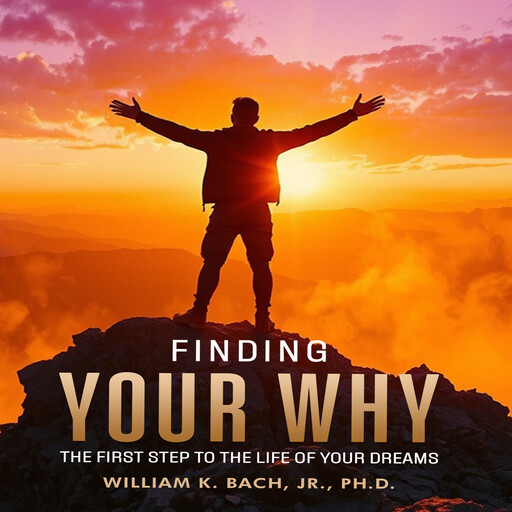 Finding Your Why, William K Bach Jr Ph.D.