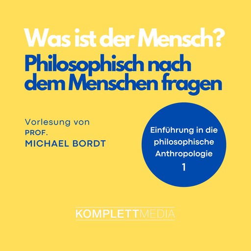 Was ist der Mensch 01: Philosophisch nach dem Menschen fragen, Michael Bordt