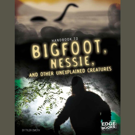Handbook to Bigfoot, Nessie, and Other Unexplained Creatures, Tyler Omoth