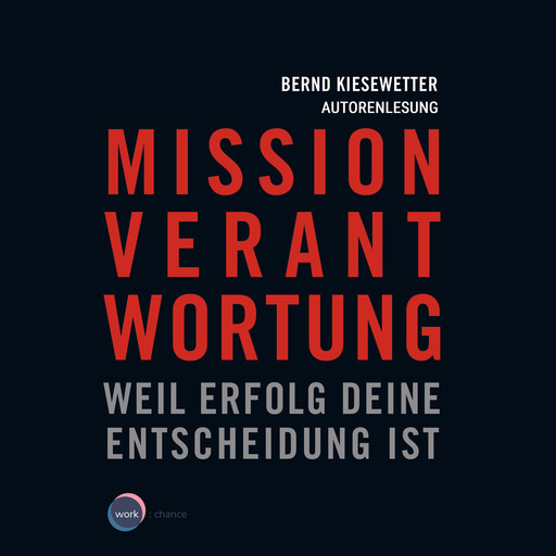 Mission Verantwortung - Weil Erfolg deine Entscheidung ist (ungekürzt), Bernd Kiesewetter