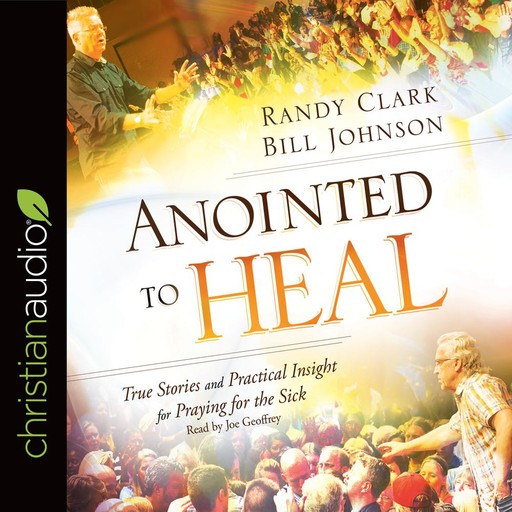 Anointed to Heal, Randy Clark, Bill Johnson