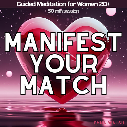 Manifest Your Match: Guided Meditations for Women 20+ to Manifest True Love, Emma Walsh