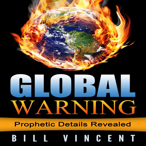 Global Warning: Prophetic Details Revealed, Bill Vincent