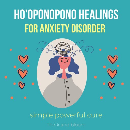 Ho'oponopono Healings For Anxiety Disorder - simple powerful cure, Bloom Think