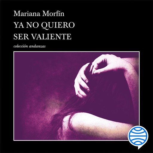 Ya no quiero ser valiente, Mariana Morfín