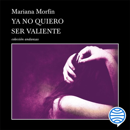Ya no quiero ser valiente, Mariana Morfín