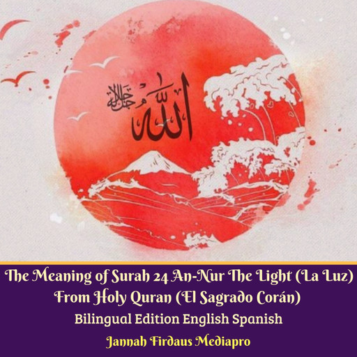 The Meaning of Surah 24 An-Nur The Light (La Luz) From Holy Quran (El Sagrado Corán) Bilingual Edition English Spanish, Jannah Firdaus Mediapro