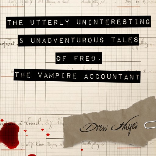 The Utterly Uninteresting and Unadventurous Tales of Fred, the Vampire Accountant, Drew Hayes