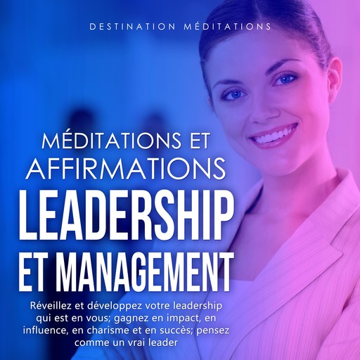 Méditations et Affirmations - Leadership et Management, Destination Méditations