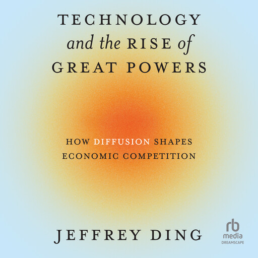 Technology and the Rise of Great Powers, Jeffrey Ding