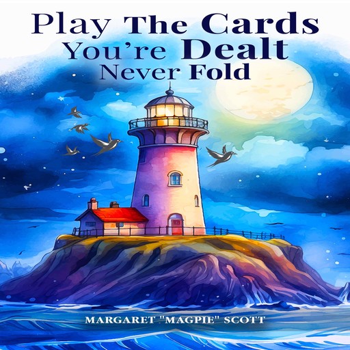 Play the Cards You’re Dealt-Never Fold!, Margaret Scott