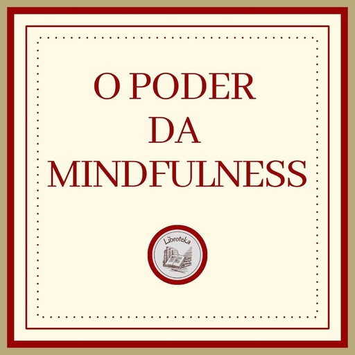 O Poder da MINDFULNESS, LIBROTEKA