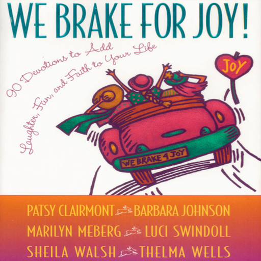 We Brake for Joy!, Thelma Wells, Sheila Walsh, Barbara Johnson, Patsy Clairmont, Luci Swindoll, Marilyn Meberg