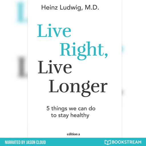 Live Right, Live Longer - 5 Things We Can Do to Stay Healthy (Unabridged), Ludwig Heinz