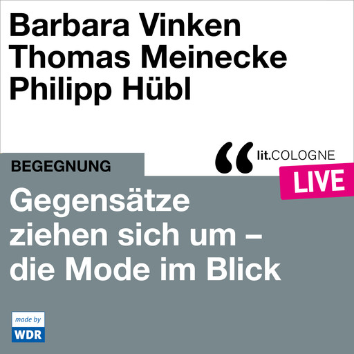 Gegensätze ziehen sich um - Mode im Blick - lit.COLOGNE live (Ungekürzt), Barbara Vinken, Thomas Meinecke, Philipp Hübl