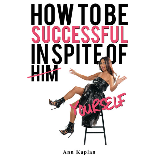 How to be Successful in Spite of Yourself, Ann Kaplan