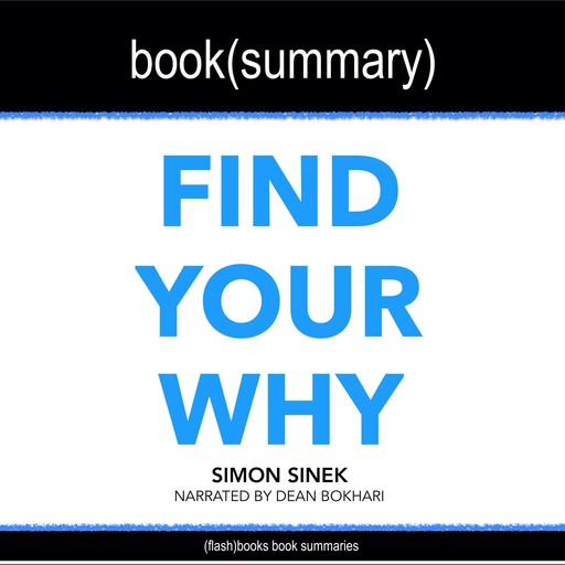 Find Your Why by Simon Sinek - Book Summary, Dean Bokhari, Flashbooks