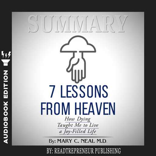 Summary of 7 Lessons from Heaven: How Dying Taught Me to Live a Joy-Filled Life by Mary C. Neal, Readtrepreneur Publishing