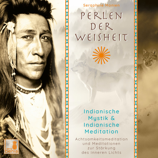 Perlen der Weisheit - Indianische Mystik & Indianische Meditation - Achtsamkeitsmeditation und Meditationen zur Stärkung des inneren Lichts (Ungekürzt), Seraphine Monien