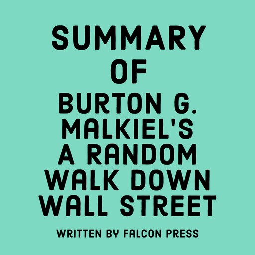 Summary of Burton G. Malkiel’s A Random Walk Down Wall Street, Falcon Press