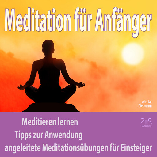 Meditation für Anfänger: Meditieren lernen - Tipps zur Anwendung, angeleitete Meditationsübungen für Einsteiger, Franziska Diesmann, Torsten Abrolat