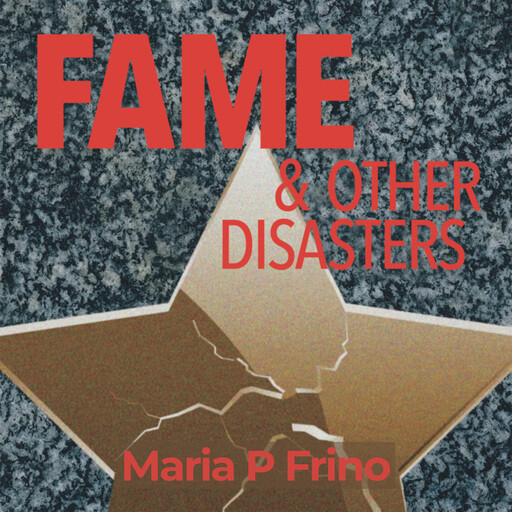 FAME & Other Disasters, Maria P Frino