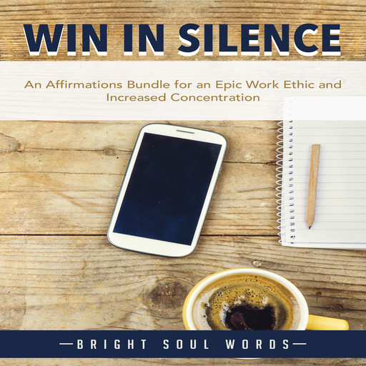 Win in Silence: An Affirmations Bundle for an Epic Work Ethic and Increased Concentration, Bright Soul Words
