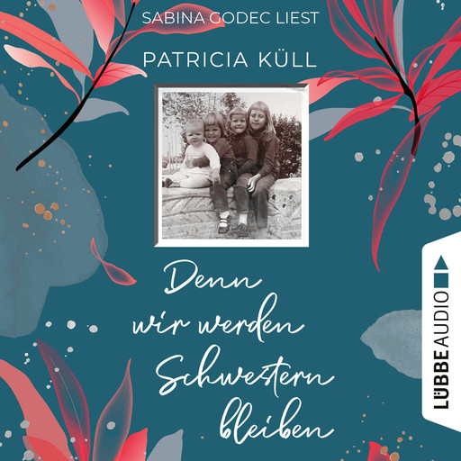 Denn wir werden Schwestern bleiben (Ungekürzt), Patricia Küll