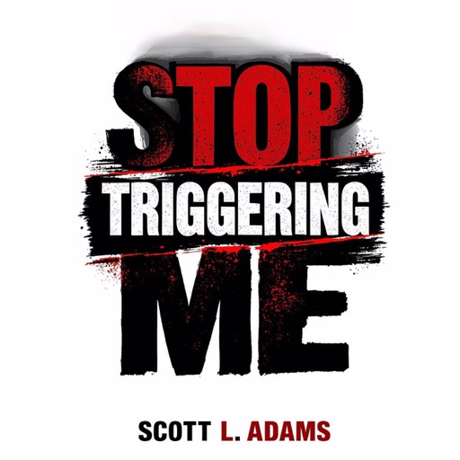 Stop Triggering Me, Scott Adams