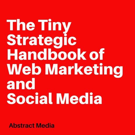 The Tiny Strategic Handbook of Web Marketing and Social Media, Abstract Media