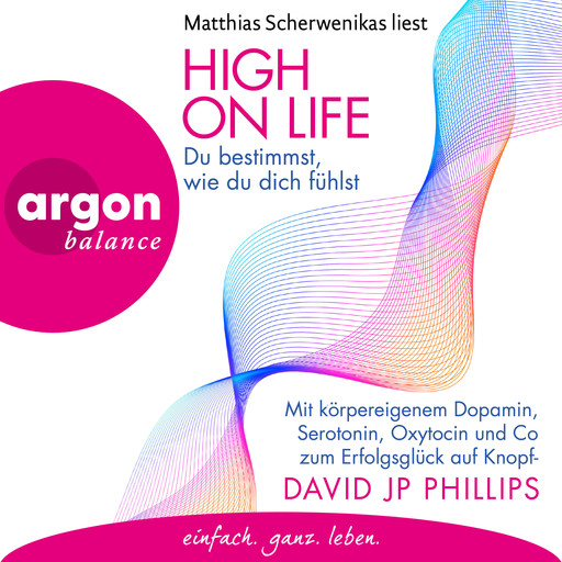 High on Life: Du bestimmst, wie du dich fühlst - Mit körpereigenem Dopamin, Serotonin, Oxytocin und Co zum Erfolgsglück auf Knopfdruck (Ungekürzte Lesung), David JP Phillips