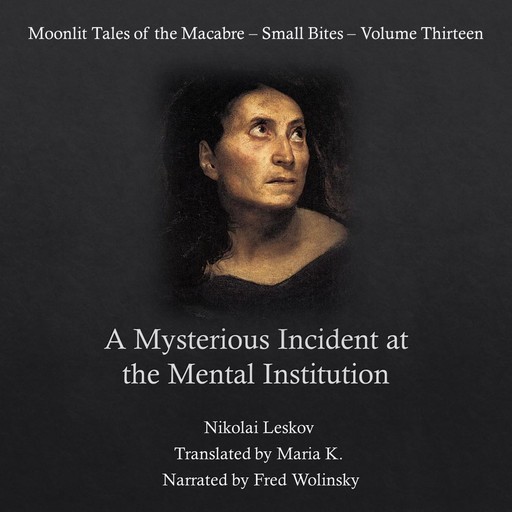 A Mysterious Incident at the Mental Institution (Moonlit Tales of the Macabre - Small Bites Book 13), Nikolai Leskov